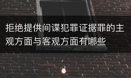 拒绝提供间谍犯罪证据罪的主观方面与客观方面有哪些