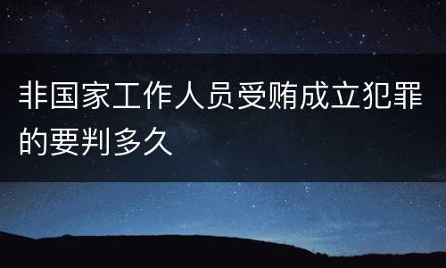 非国家工作人员受贿成立犯罪的要判多久