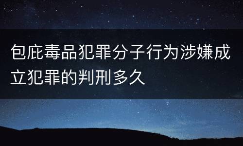 包庇毒品犯罪分子行为涉嫌成立犯罪的判刑多久