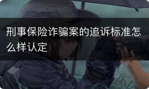 刑事保险诈骗案的追诉标准怎么样认定