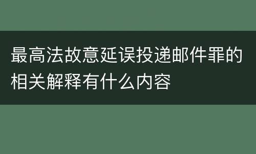 最高法故意延误投递邮件罪的相关解释有什么内容