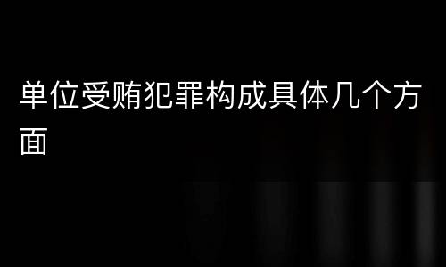 单位受贿犯罪构成具体几个方面