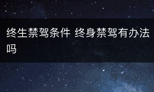 终生禁驾条件 终身禁驾有办法吗