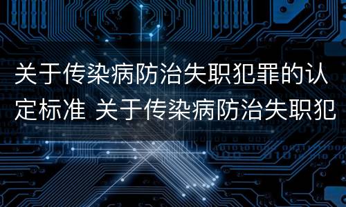 关于传染病防治失职犯罪的认定标准 关于传染病防治失职犯罪的认定标准是什么