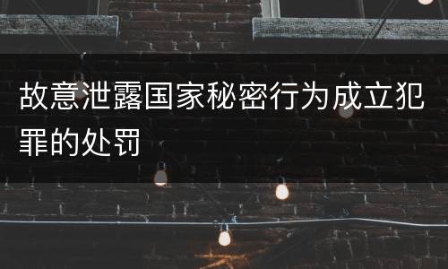 故意泄露国家秘密行为成立犯罪的处罚