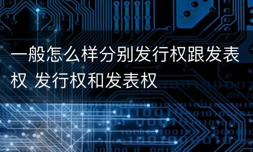 一般怎么样分别发行权跟发表权 发行权和发表权