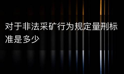 对于非法采矿行为规定量刑标准是多少