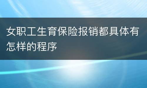 女职工生育保险报销都具体有怎样的程序