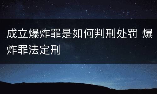 成立爆炸罪是如何判刑处罚 爆炸罪法定刑