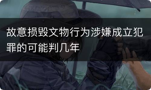 故意损毁文物行为涉嫌成立犯罪的可能判几年