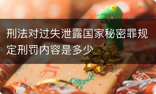 刑法对过失泄露国家秘密罪规定刑罚内容是多少