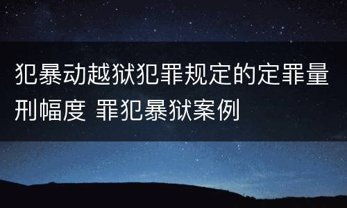 犯暴动越狱犯罪规定的定罪量刑幅度 罪犯暴狱案例