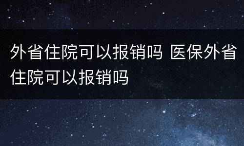 外省住院可以报销吗 医保外省住院可以报销吗