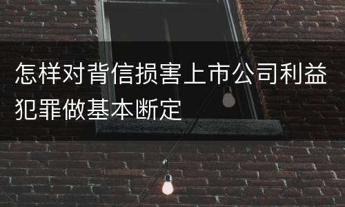 怎样对背信损害上市公司利益犯罪做基本断定