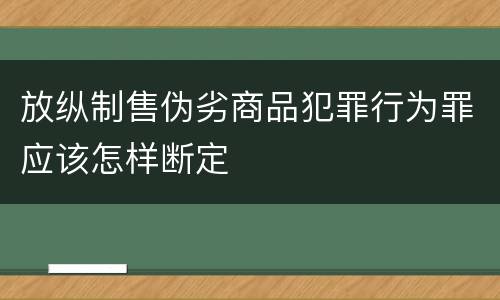 放纵制售伪劣商品犯罪行为罪应该怎样断定