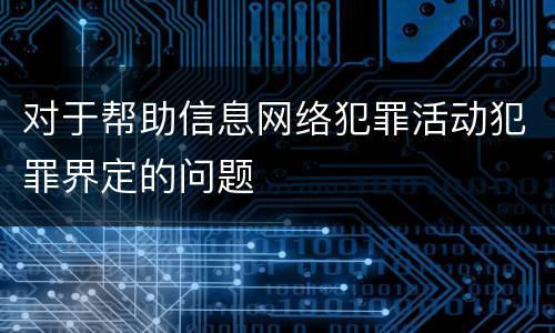 对于帮助信息网络犯罪活动犯罪界定的问题
