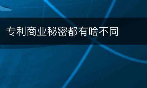 专利商业秘密都有啥不同
