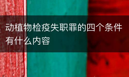动植物检疫失职罪的四个条件有什么内容
