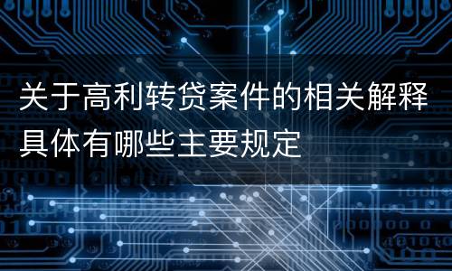 关于高利转贷案件的相关解释具体有哪些主要规定