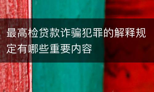最高检贷款诈骗犯罪的解释规定有哪些重要内容