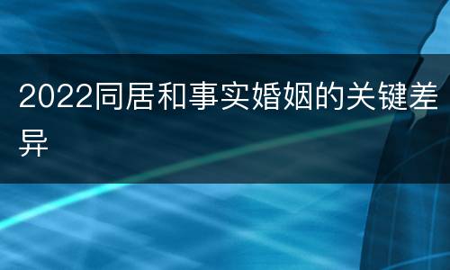 2022同居和事实婚姻的关键差异