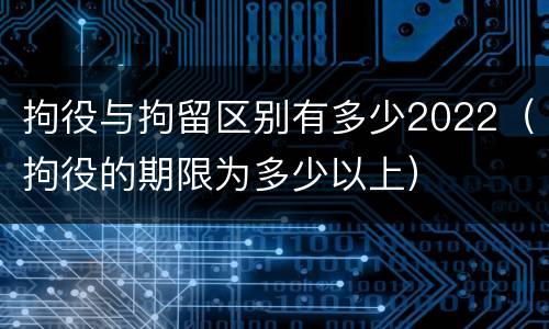 拘役与拘留区别有多少2022（拘役的期限为多少以上）