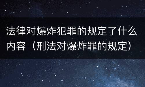 法律对爆炸犯罪的规定了什么内容（刑法对爆炸罪的规定）
