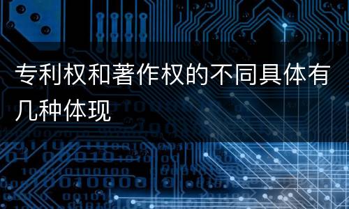 专利权和著作权的不同具体有几种体现