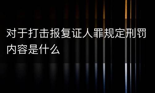 对于打击报复证人罪规定刑罚内容是什么