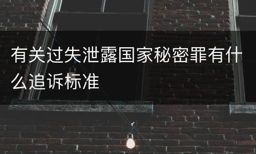 有关过失泄露国家秘密罪有什么追诉标准