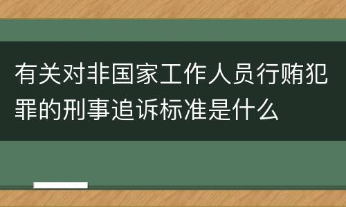 有关对非国家工作人员行贿犯罪的刑事追诉标准是什么