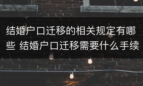 结婚户口迁移的相关规定有哪些 结婚户口迁移需要什么手续