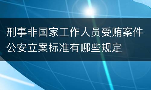 刑事非国家工作人员受贿案件公安立案标准有哪些规定