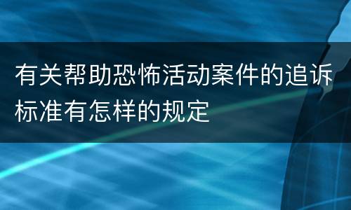有关帮助恐怖活动案件的追诉标准有怎样的规定