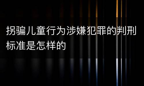 拐骗儿童行为涉嫌犯罪的判刑标准是怎样的