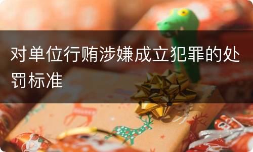 对单位行贿涉嫌成立犯罪的处罚标准