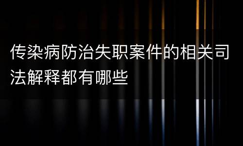 传染病防治失职案件的相关司法解释都有哪些