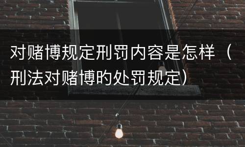 对赌博规定刑罚内容是怎样（刑法对赌博旳处罚规定）