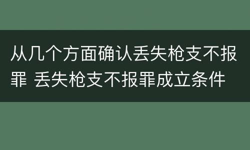 从几个方面确认丢失枪支不报罪 丢失枪支不报罪成立条件