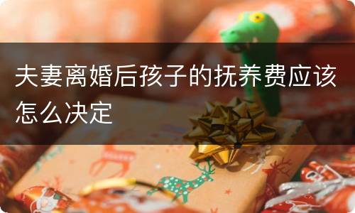 夫妻离婚后孩子的抚养费应该怎么决定