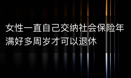 女性一直自己交纳社会保险年满好多周岁才可以退休