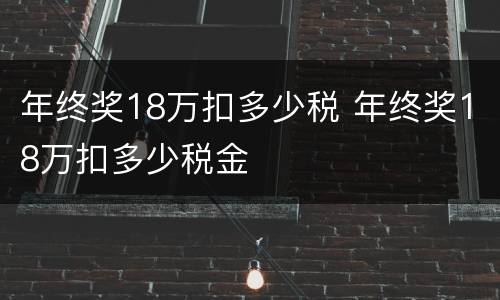 年终奖18万扣多少税 年终奖18万扣多少税金