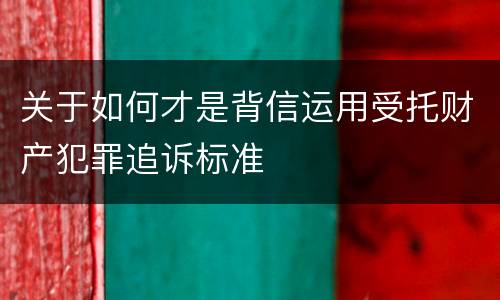 关于如何才是背信运用受托财产犯罪追诉标准