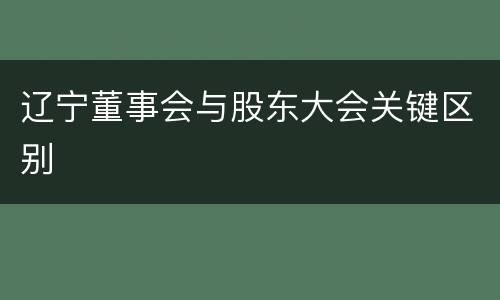 辽宁董事会与股东大会关键区别