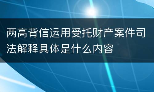 两高背信运用受托财产案件司法解释具体是什么内容