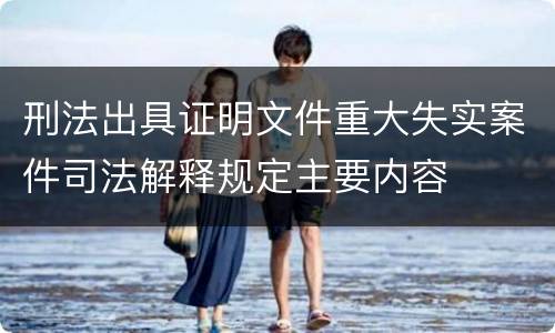 刑法出具证明文件重大失实案件司法解释规定主要内容
