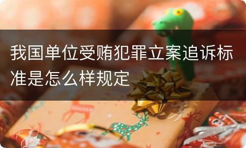 我国单位受贿犯罪立案追诉标准是怎么样规定