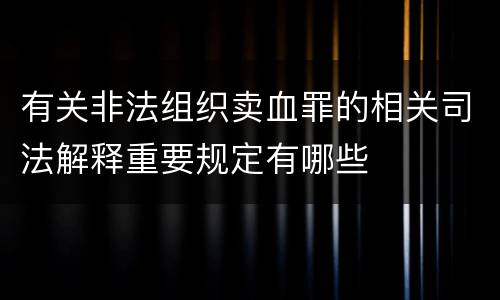 有关非法组织卖血罪的相关司法解释重要规定有哪些