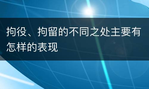 拘役、拘留的不同之处主要有怎样的表现