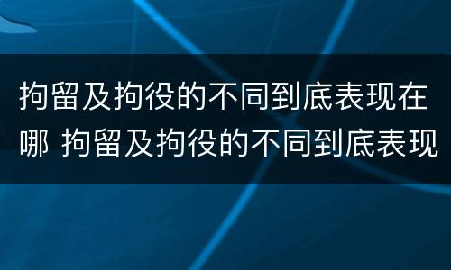 拘留及拘役的不同到底表现在哪 拘留及拘役的不同到底表现在哪方面